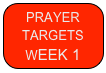 PRAYER 
TARGETS
WEEK 1